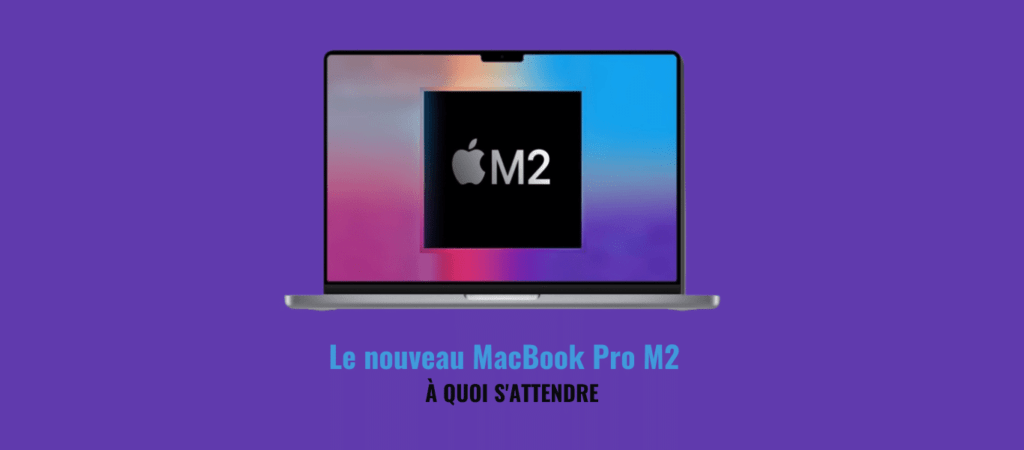 Le nouveau MacBook Pro M2 : à quoi s'attendre